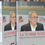 Vient de paraître : “La Tunisie vote, récit d’un acteur engagé ” de Kamel Jendoubi