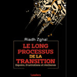 “Le long processus de la transition: Espoirs, frustrations et résilience”, ouvrage de Riadh Zghal